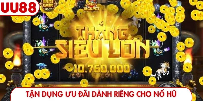 Tận dụng ưu đãi dành riêng cho nổ hũ