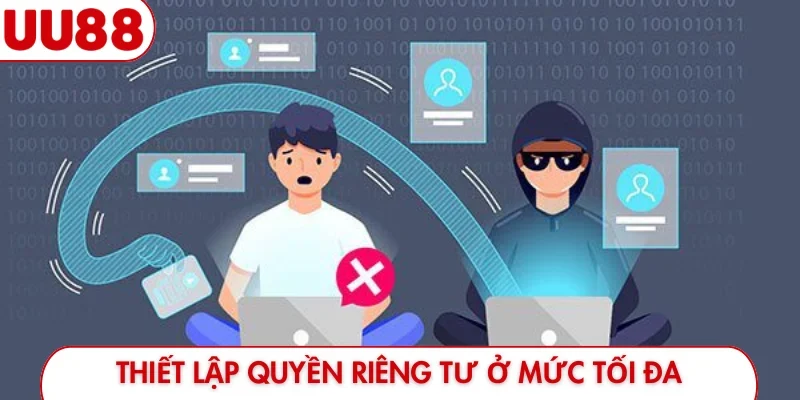 Thiết lập quyền riêng tư ở mức tối đa